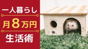 【一人暮らしの生活費節約】1ヶ月8万円で暮らす方法